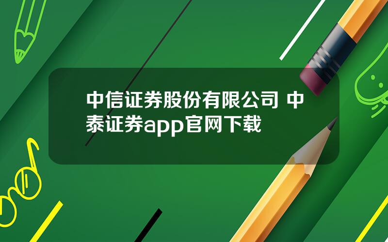 中信证券股份有限公司 中泰证券app官网下载